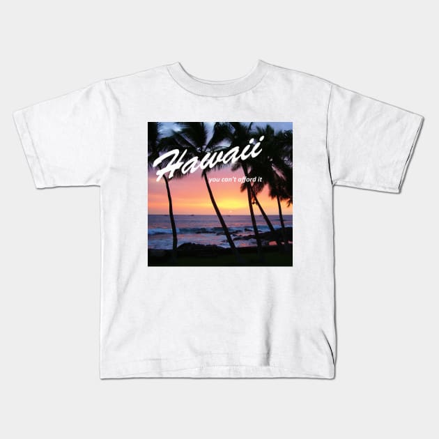 Hawaii - You Can't Afford It: Funny Parody of Vacation Souvenir Kids T-Shirt by Naves